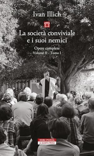 Illich, Ivan. La società conviviale e i suoi nemici. Neri Pozza, 2025.