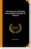 Six Centuries of English Poetry [from] Tennyson to Chaucer