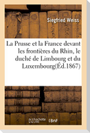 La Prusse et la France devant les frontières du Rhin, le duché de Limbourg et du Luxembourg