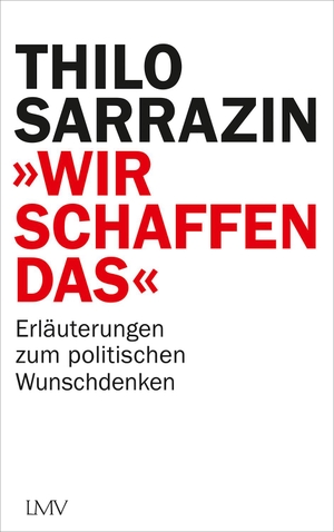 Sarrazin, Thilo. "Wir schaffen das" - Erläuterungen zum politischen Wunschdenken. Langen - Mueller Verlag, 2021.