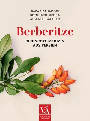 Bahadori, Babak / Sikora, Bernhard et al. Berberitze - Rubinrote Medizin aus Persien. Verlagshaus der Ärzte, 2024.