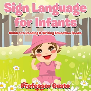Gusto. Sign Language for Infants - Children's Reading & Writing Education Books. Speedy Title Management LLC, 2016.
