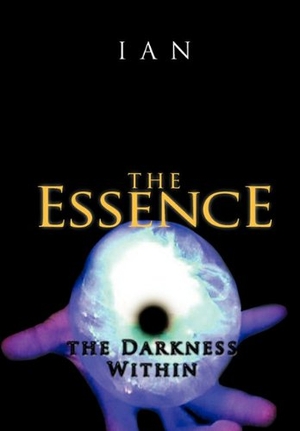 Ian. The Essence - The Darkness Within. Author Solutions Inc, 2011.