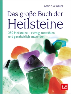 Günther, Sigrid E.. Das große Buch der Heilsteine - 250 Heilsteine - richtig auswählen und ganzheitlich anwenden. BLV, 2018.