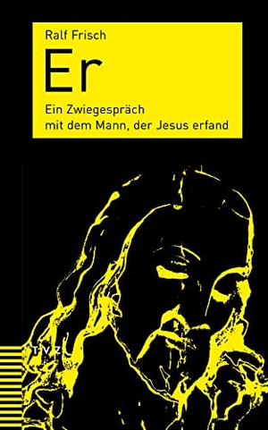 Frisch, Ralf. Er - Ein Zwiegespräch mit dem Mann, der Jesus erfand. Theologischer Verlag Ag, 2020.