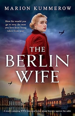 Kummerow, Marion. The Berlin Wife - A totally gripping WW2 historical novel about bravery against the odds. Storyfire Ltd, 2023.