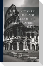 The History of the Decline and Fall of the Roman Empire. 1 (1877)