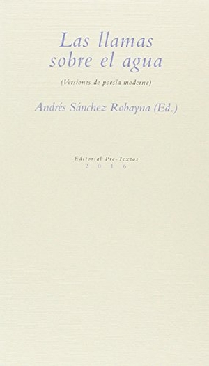 Sánchez Robayna, Andrés. Las llamas sobre el agua : versiones de poesía moderna. Editorial Pre-Textos, 2016.