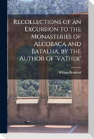 Recollections of an Excursion to the Monasteries of Alcobaça and Batalha, by the Author of 'vathek'