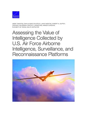 Tingstad, Abbie / Goldfeld, Dahlia Anne et al. Assessing the Value of Intelligence Collected by U.S. Air Force Airborne Intelligence, Surveillance, and Reconnaissance Platforms. RAND Corporation, 2021.