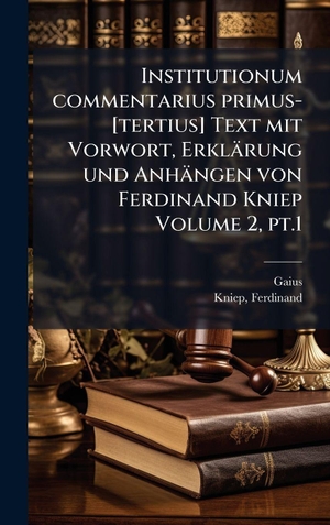 Gaius / Kniep. Institutionum commentarius primus-[tertius] Text mit Vorwort, ErklÃ¤rung und AnhÃ¤ngen von Ferdinand Kniep Volume 2, pt.1. Tradd Street Press, 2025.