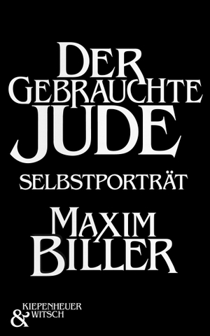 Biller, Maxim. Der gebrauchte Jude - Ein Selbstporträt. Kiepenheuer & Witsch GmbH, 2009.