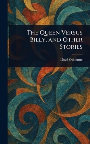 Osbourne, Lloyd. The Queen Versus Billy, and Other Stories. Creative Media Partners, LLC, 2025.