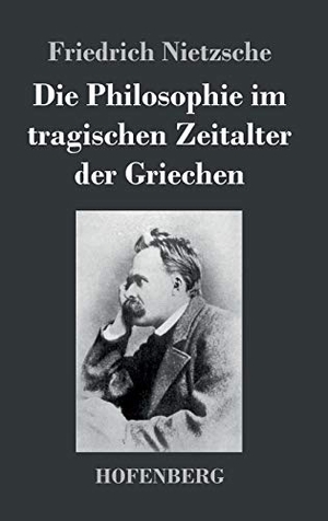 Nietzsche, Friedrich. Die Philosophie im tragischen Zeitalter der Griechen. Henricus - Edition Deutsche Klassik GmbH, Berlin, 2013.