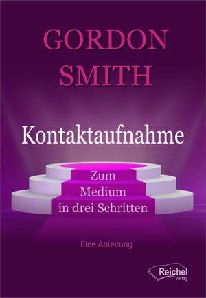 Smith, Gordon. Kontaktaufnahme - Zum Medium in drei Schritten. Reichel Verlag, 2022.
