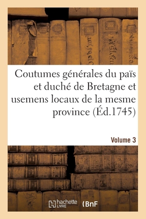 Hévin, Pierre. Coutumes générales du païs et duché de Bretagne et usemens locaux de la mesme province - Volume 3. Hachette Livre, 2018.