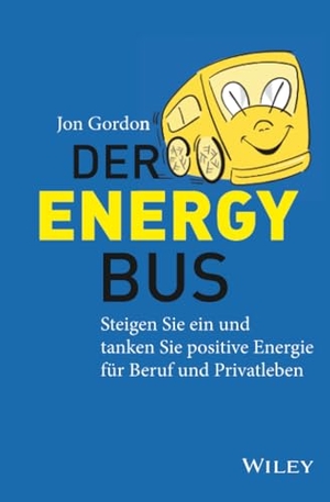 Gordon, Jon. Der Energy Bus - Steigen Sie ein und tanken Sie positive Energie für Beruf und Privatleben. Wiley-VCH GmbH, 2011.