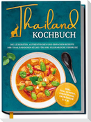 Thailand Kochbuch: Die leckersten, authentischen und einfachen Rezepte der thailändischen Küche für Ihre kulinarische Fernreise - inkl. Suppen, Thai Streetfood, Getränken u.v.m.