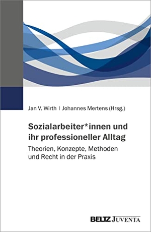 Wirth, Jan V. / Johannes Mertens (Hrsg.). Sozialarbeiter*innen und ihr professioneller Alltag - Theorien, Konzepte, Methoden und Recht in der Praxis. Juventa Verlag GmbH, 2023.