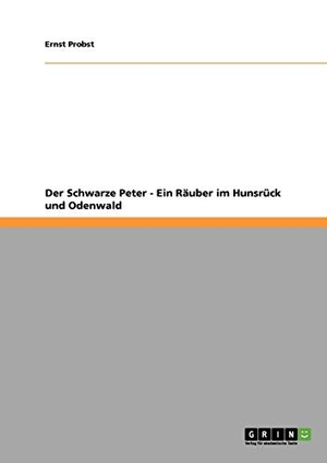Probst, Ernst. Der Schwarze Peter - Ein Räuber im Hunsrück und Odenwald. GRIN Publishing, 2008.