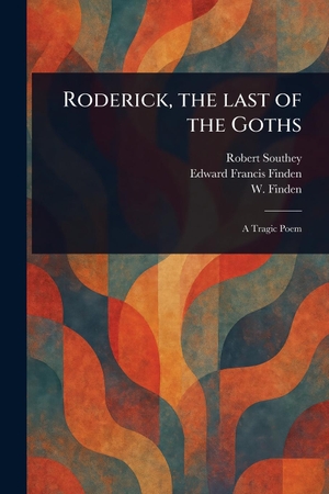 Southey, Robert / Finden, Edward Francis et al. Roderick, the Last of the Goths. Creative Media Partners, LLC, 2025.