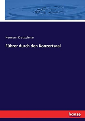 Kretzschmar, Hermann. Führer durch den Konzertsaal. hansebooks, 2017.