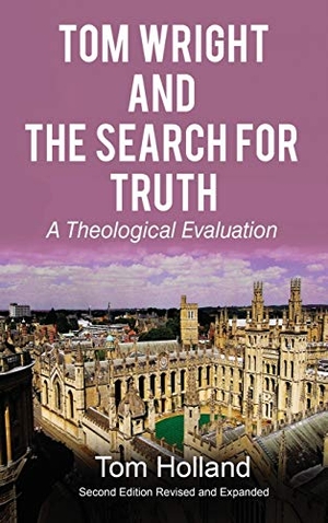 Holland, Tom. Tom Wright and The Search For Truth - A Theological Evaluation 2nd Edition Revised and Expanded. Apiary Publishing Ltd, 2020.