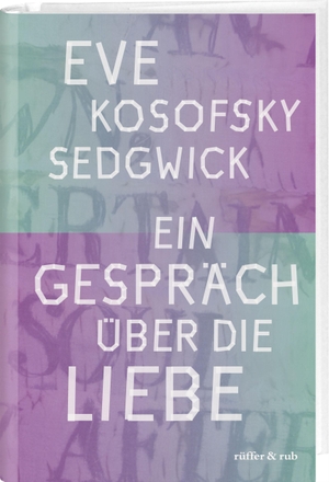 Kosofsky Sedgwick, Eve. Ein Gespräch über die Liebe. Rüffer&Rub Sachbuchverlag, 2024.
