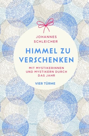 Schleicher, Johannes. Himmel zu verschenken - Mit Mystikerinnen und Mystikern durch das Jahr. Vier Tuerme GmbH, 2025.