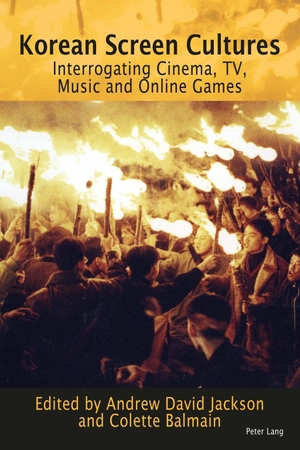 Jackson, Andrew David / Colette Balmain (Hrsg.). Korean Screen Cultures - Interrogating Cinema, TV, Music and Online Games. Lang, Peter, 2015.