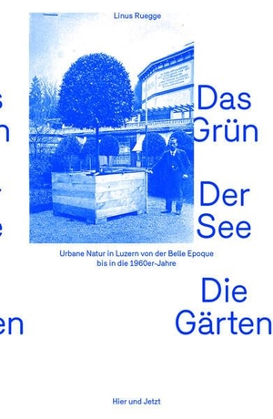 Ruegge, Linus. Das Grün. Der See. Die Gärten - Urbane Natur in Luzern von der Belle Époque bis in die 1960er-Jahre. Hier und Jetzt Verlag, 2026.