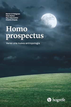 Seligman, Martin E. P. / Railton, Peter et al. Homo prospectus. Verso una nuova antropologia. , 2019.
