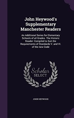 Heywood, John. John Heywood's Supplementary Manchester Readers: An Additional Series for Elementary Schools of all Grades. The Historic Reader: Compiled to Suit the. Touchladybirdlucky Studios, 2016.