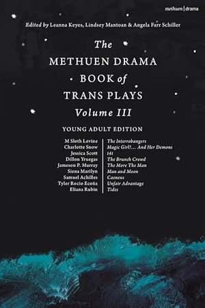 Keyes, Leanna / Lindsey Mantoan et al (Hrsg.). The Methuen Drama Book of Trans Plays Volume 3 - Young Adult Edition. Bloomsbury Academic, 2026.