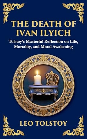 Tolstoy, Leo. The Death of Ivan Ilyich - A Profound Meditation on Life, Mortality, and Meaning (Deluxe Hardbound Edition). Muze Publishing, 2025.