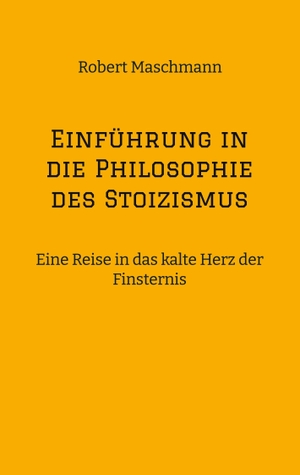 Maschmann, Robert. Einführung in die Philosophie des Stoizismus - Eine Reise in das kalte Herz der Finsternis. tredition, 2024.