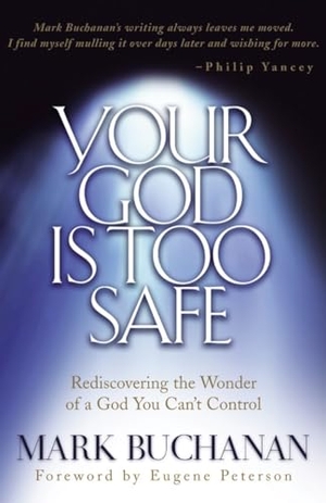 Buchanan, Mark. Your God Is Too Safe - Rediscovering the Wonder of a God You Can't Control. Penguin Random House LLC, 2001.