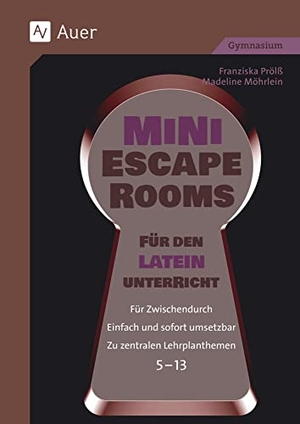 Prölß, Franziska / Madeline Möhrlein. Mini-Escape Rooms für den Lateinunterricht - Für Zwischendurch. Einfach und sofort umsetzbar. Zu zentralen Lehrplanthemen. 5-13 (5. bis 13. Klasse). Auer Verlag i.d.AAP LW, 2023.