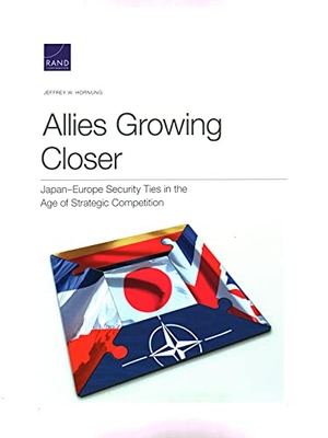 Hornung, Jeffrey W. Allies Growing Closer - Japan-Europe Security Ties in the Age of Strategic Competition. RAND Corporation, 2021.