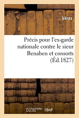 Vérax. Précis Pour l'Ex-Garde Nationale Contre Le Sieur Benaben Et Consorts. Hachette Livre - BNF, 2016.