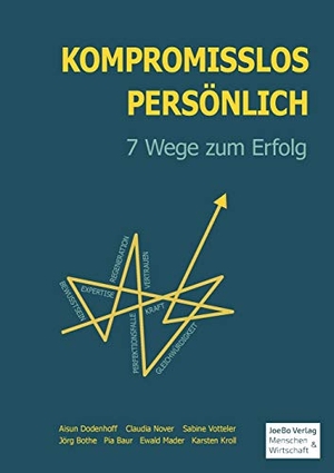 Baur, Pia / Bothe, Jörg et al. Kompromisslos Persönlich - 7 Wege zum Erfolg. JoeBo Verlag Menschen & Wirtschaft, 2020.