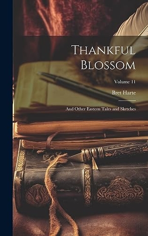 Harte, Bret. Thankful Blossom - And Other Eastern Tales and Sketches; Volume 11. Tradd Street Press, 2023.