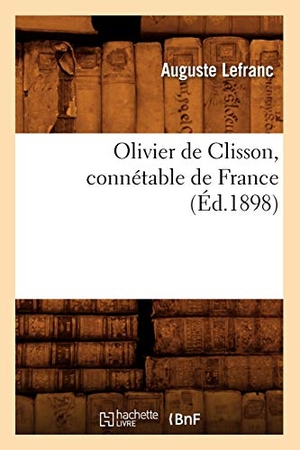 Lefranc, Auguste. Olivier de Clisson, connétable de France (Éd.1898). Hachette Livre, 2022.