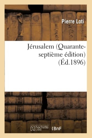 Loti, Pierre. Jérusalem (Quarante-septième édition). Hachette Livre, 2018.