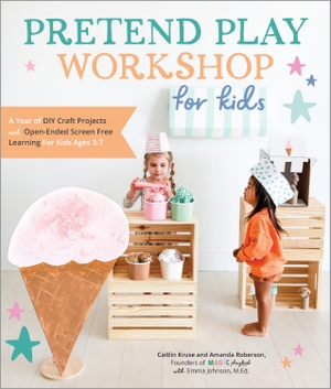 Kruse, Caitlin / Mandy Roberson. Pretend Play Workshop for Kids - A Year of DIY Craft Projects and Open-Ended Screen-Free Learning for Kids Ages 3-7. Quarto Publishing Plc IWUK, 2023.