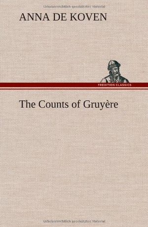 De Koven, Anna. The Counts of Gruyère. TREDITION CLASSICS, 2013.