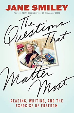 Smiley, Jane. The Questions That Matter Most - Reading, Writing, and the Exercise of Freedom. Heyday Books, 2023.