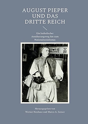 Neuhaus, Werner / Marco A. Sorace (Hrsg.). August Pieper und das Dritte Reich - Ein katholischer Annäherungsweg hin zum Nationalsozialismus. Books on Demand, 2021.