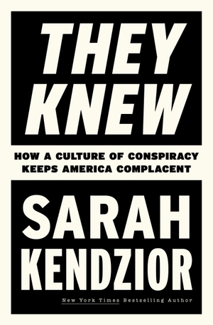 Kendzior, Sarah. They Knew - How a Culture of Conspiracy Keeps America Complacent. , 2022.