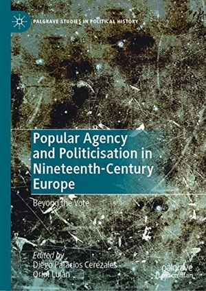 Luján, Oriol / Diego Palacios Cerezales (Hrsg.). Popular Agency and Politicisation in Nineteenth-Century Europe - Beyond the Vote. Springer International Publishing, 2022.